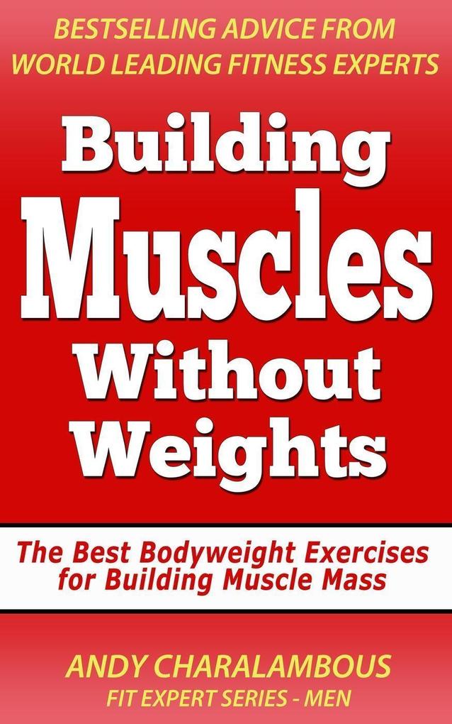 Building Muscles Without Weights For Men - Best Bodyweight Exercises For Building Muscle Mass (Fit Expert Series)
