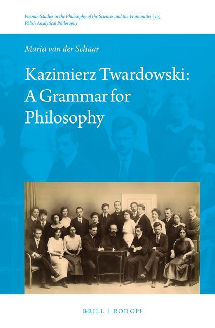 Kazimierz Twardowski: A Grammar for Philosophy - Maria van der Schaar