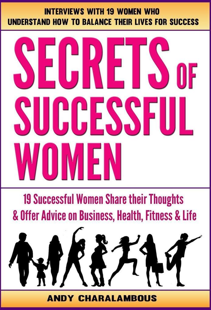 Secrets Of Successful Women - 19 Women Share Their Thoughts On Business Health Fitness & Life