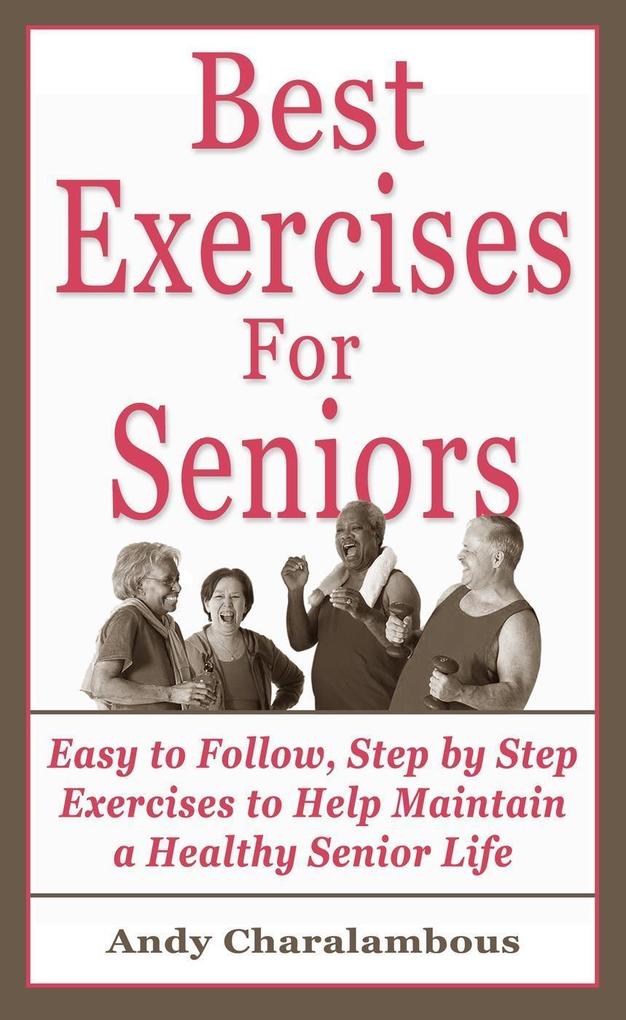 The Best Exercises For Seniors - Step By Step Exercises To Help Maintain A Healthy Senior Life (Fit Expert Series)