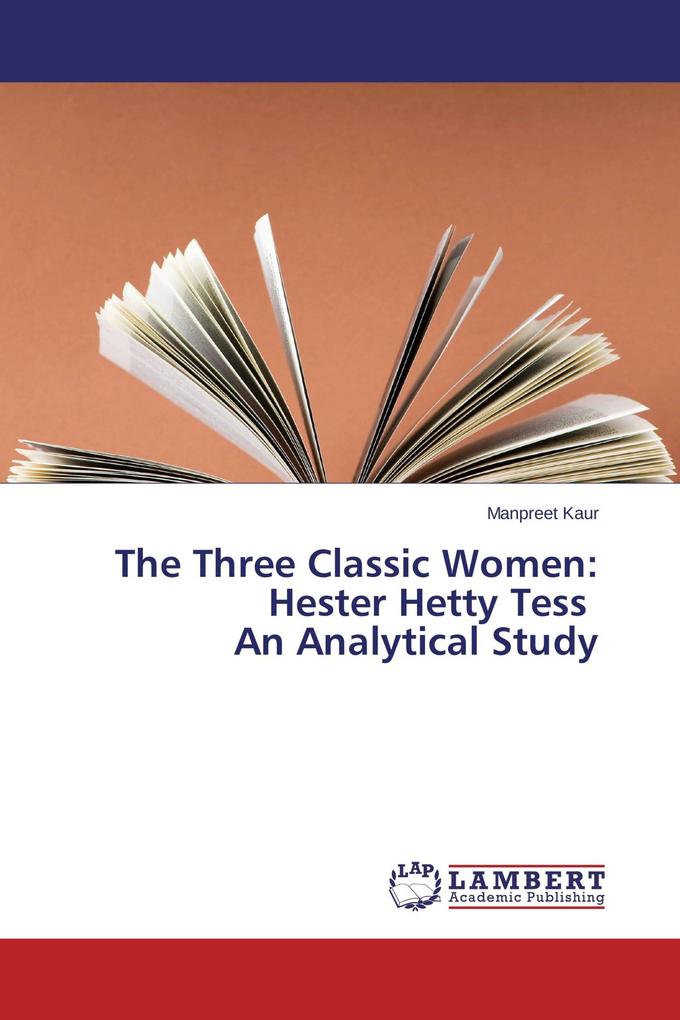 The Three Classic Women: Hester Hetty Tess An Analytical Study