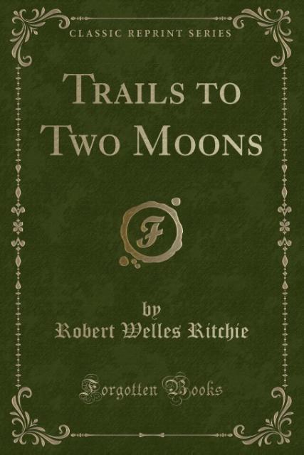 Trails to Two Moons (Classic Reprint) als Taschenbuch von Robert Welles Ritchie