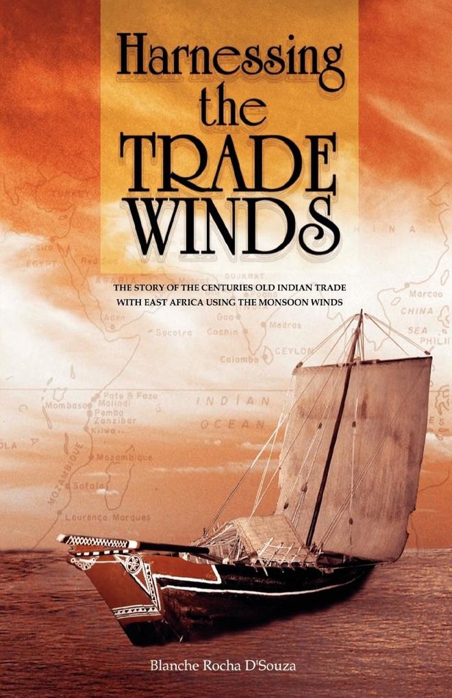 Harnessing the Trade Winds. The Story of the Centuries-Old Indian Trade with East Africa using the Monsoon Winds