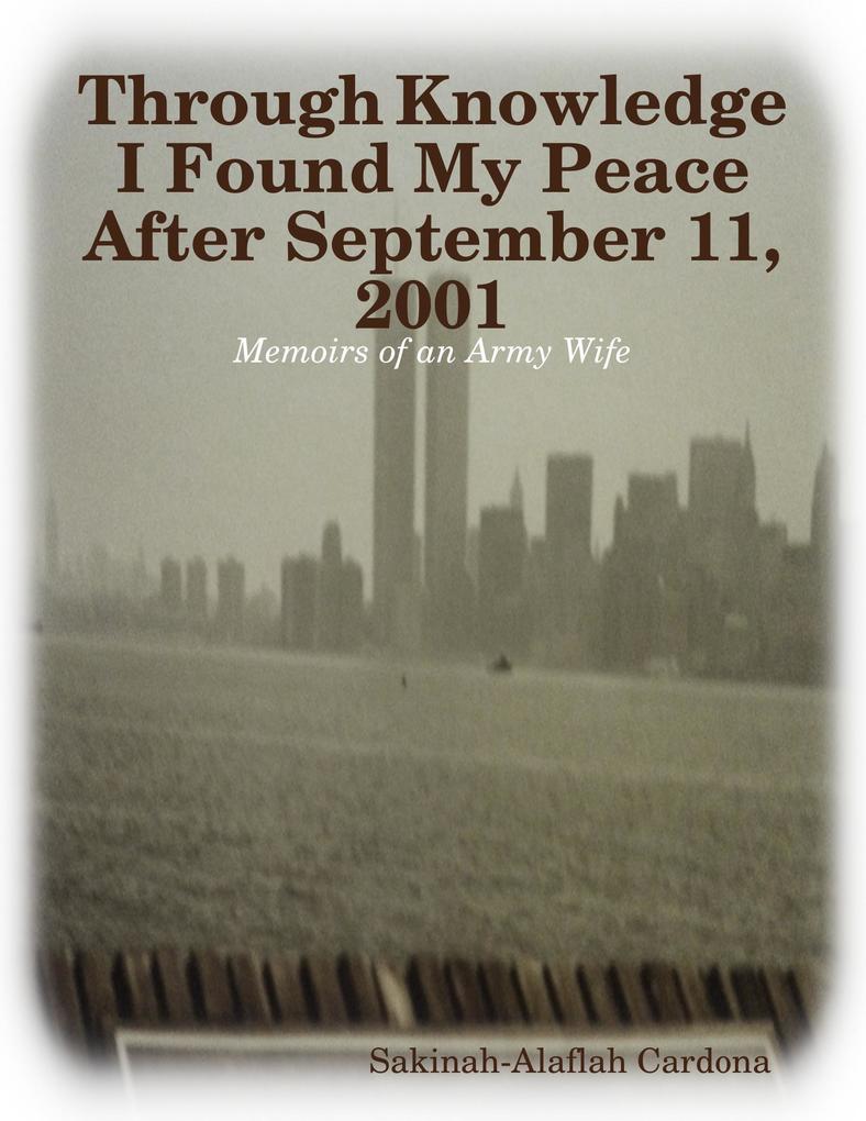 Through Knowledge I Found My Peace After September 11 2001: Memoirs of an Army Wife