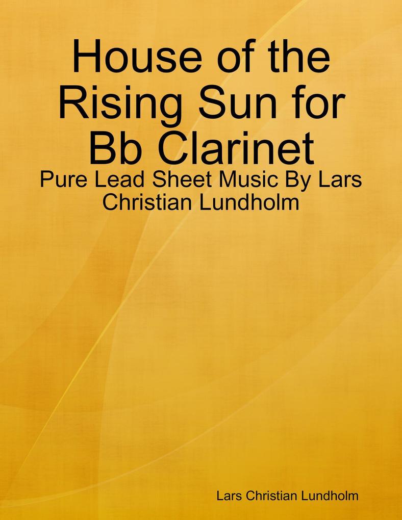 House of the Rising Sun for Bb Clarinet - Pure Lead Sheet Music By Lars Christian Lundholm