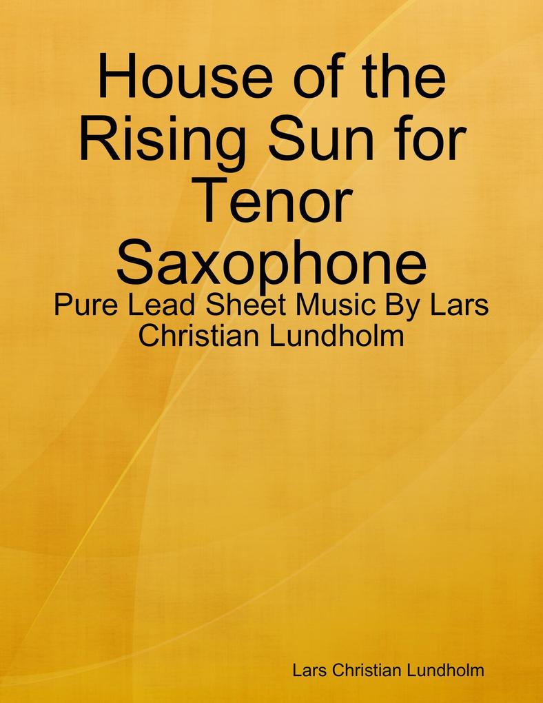 House of the Rising Sun for Tenor Saxophone - Pure Lead Sheet Music By Lars Christian Lundholm