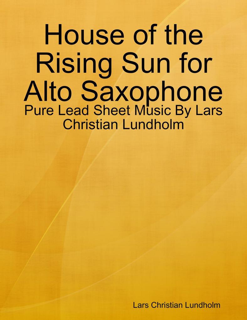 House of the Rising Sun for Alto Saxophone - Pure Lead Sheet Music By Lars Christian Lundholm