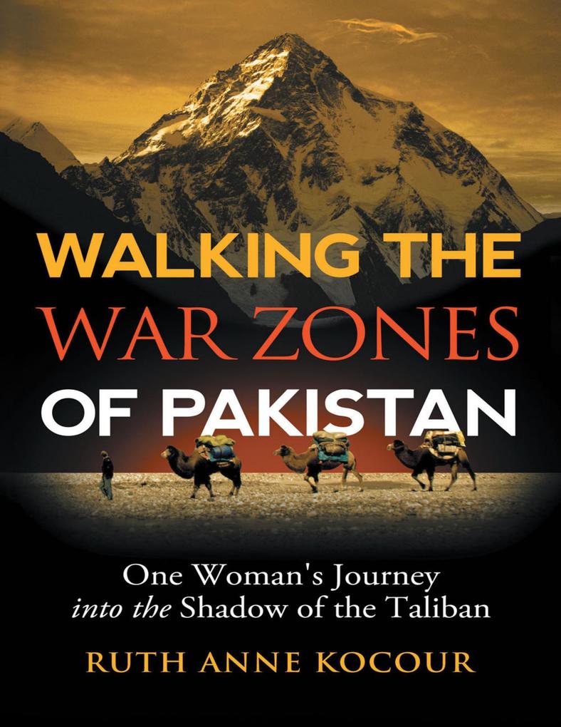 Walking the Warzones of Pakistan: One Woman‘s Journey Into the Shadow of the Taliban