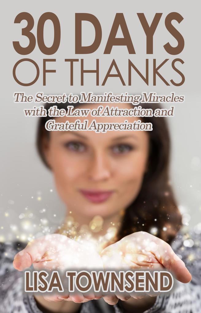 30 Days of Thanks: The Secret to Manifesting Miracles with the Law of Attraction and Grateful Appreciation (Energy Healing Series)