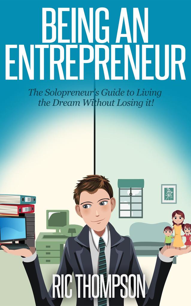 Being an Entrepreneur: The Solopreneur‘s Guide to Living the Dream Without Losing it!
