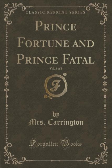 Prince Fortune and Prince Fatal, Vol. 3 of 3 (Classic Reprint) als Taschenbuch von Mrs. Carrington