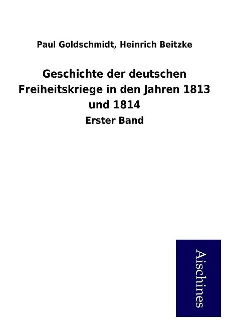 Geschichte der deutschen Freiheitskriege in den Jahren 1813 und 1814 als Buch von Paul Beitzke, Heinrich Goldschmidt - Paul Beitzke, Heinrich Goldschmidt