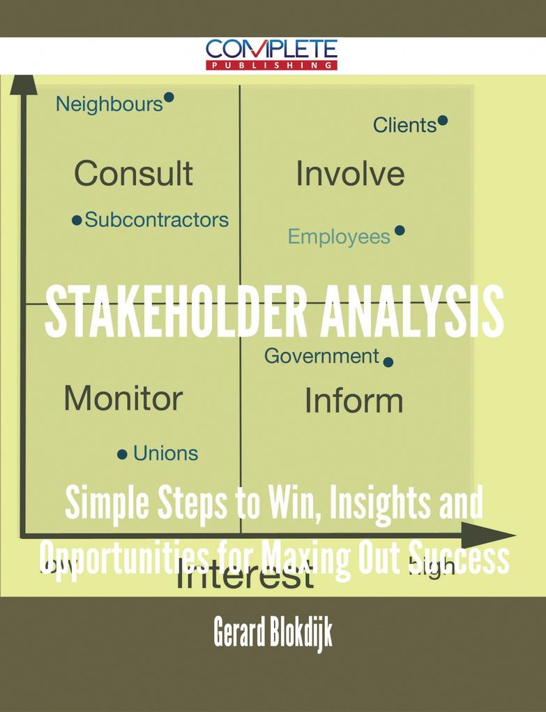 Stakeholder Analysis - Simple Steps to Win Insights and Opportunities for Maxing Out Success