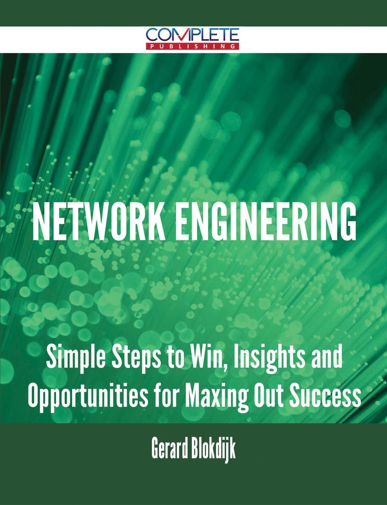 Network Engineering - Simple Steps to Win Insights and Opportunities for Maxing Out Success