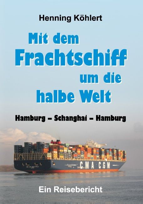 Mit dem Frachtschiff um die halbe Welt: Hamburg Schanghai Hamburg