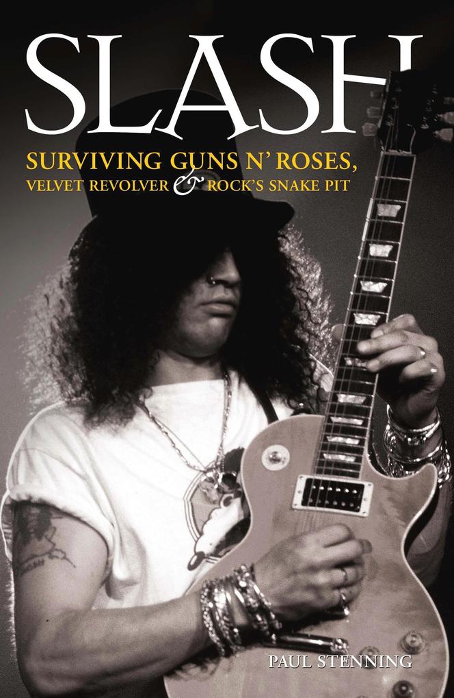 Slash - Surviving Guns N‘ Roses Velvet Revolver and Rock‘s Snake Pit