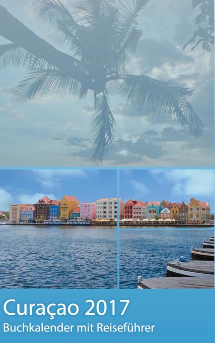 Curacao 2017 - Buchkalender | Terminplaner mit 40-seitigem Reiseführer - Planen Entdecken und Träumen