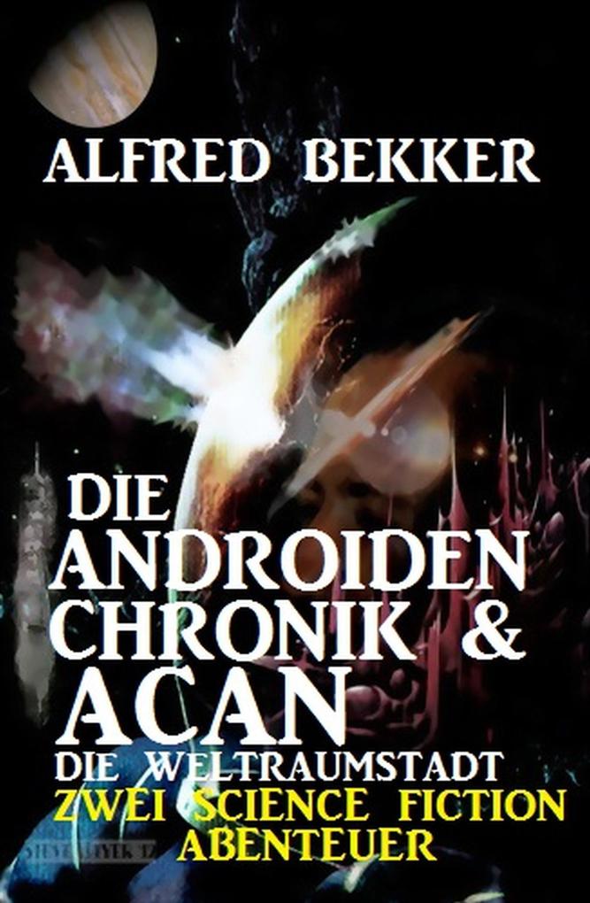 Die Androiden-Chronik & Acan - die Weltraumstadt: Zwei Science Fiction Abenteuer