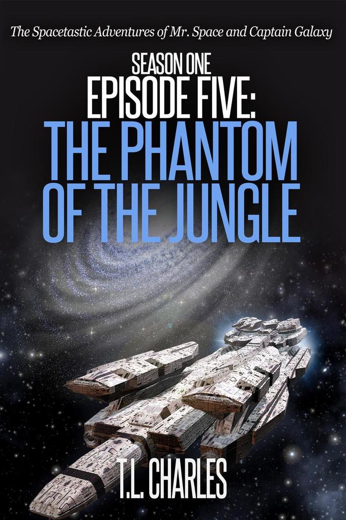 Episode Five: The Phantom of the Jungle (The Spacetastic Adventures of Mr. Space and Captain Galaxy #5)