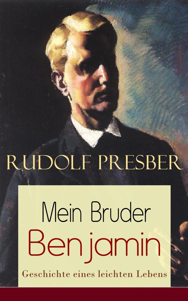 Mein Bruder Benjamin - Geschichte eines leichten Lebens - Rudolf Presber