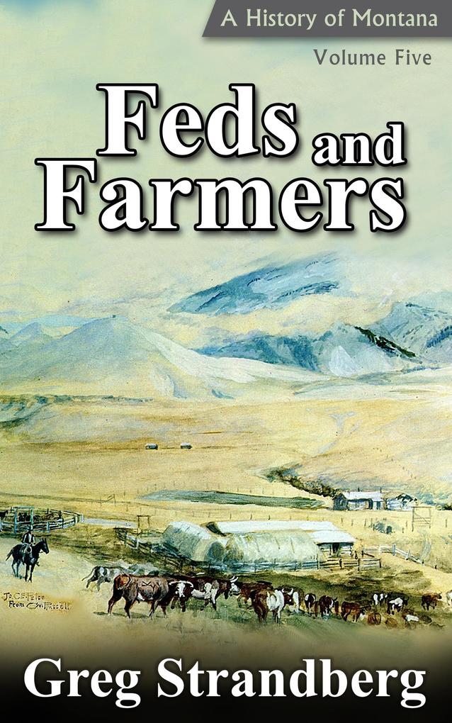 Feds and Farmers: A History of Montana Volume Five (Montana History Series #5)