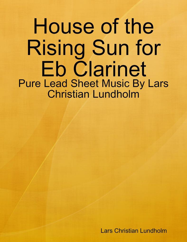 House of the Rising Sun for Eb Clarinet - Pure Lead Sheet Music By Lars Christian Lundholm