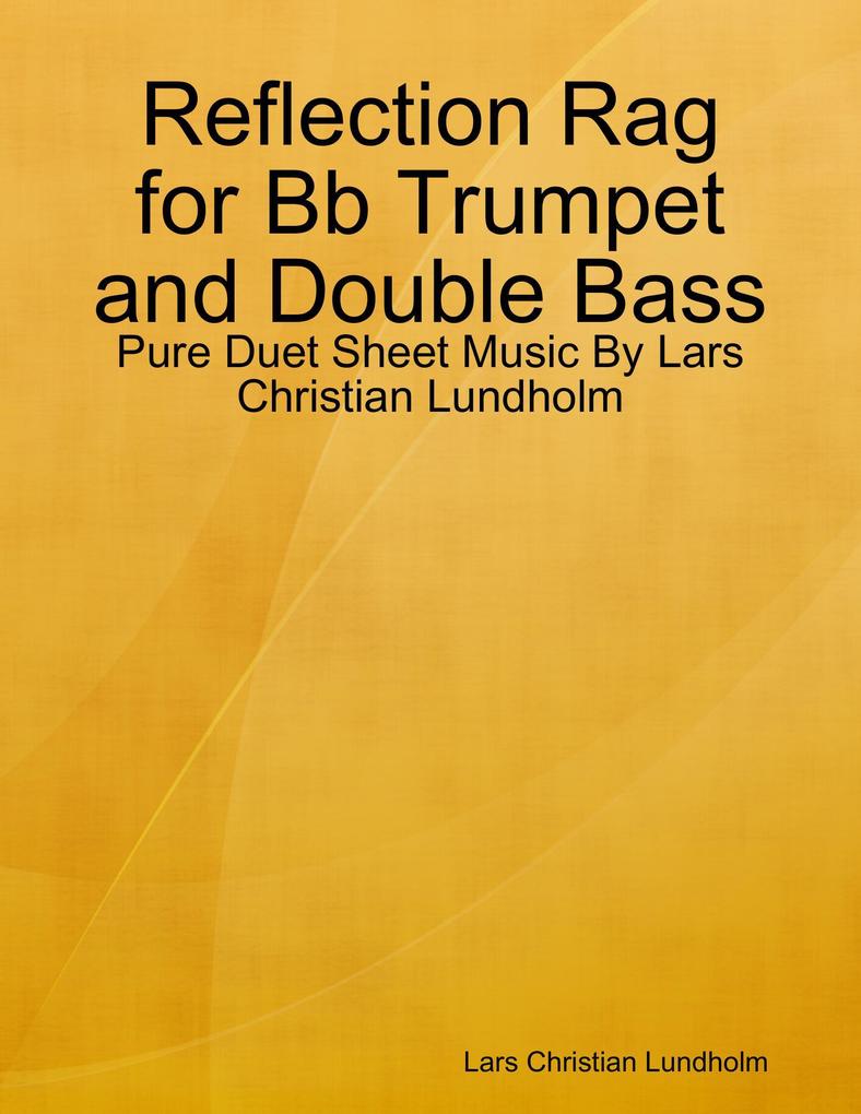 Reflection Rag for Bb Trumpet and Double Bass - Pure Duet Sheet Music By Lars Christian Lundholm