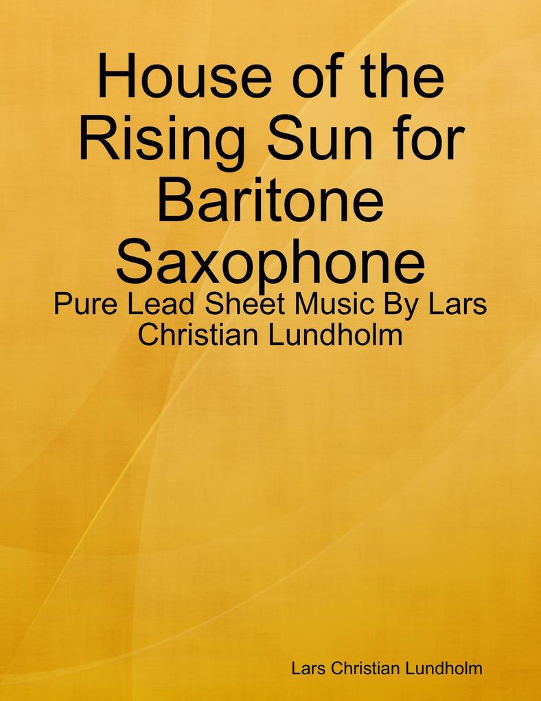 House of the Rising Sun for Baritone Saxophone - Pure Lead Sheet Music By Lars Christian Lundholm