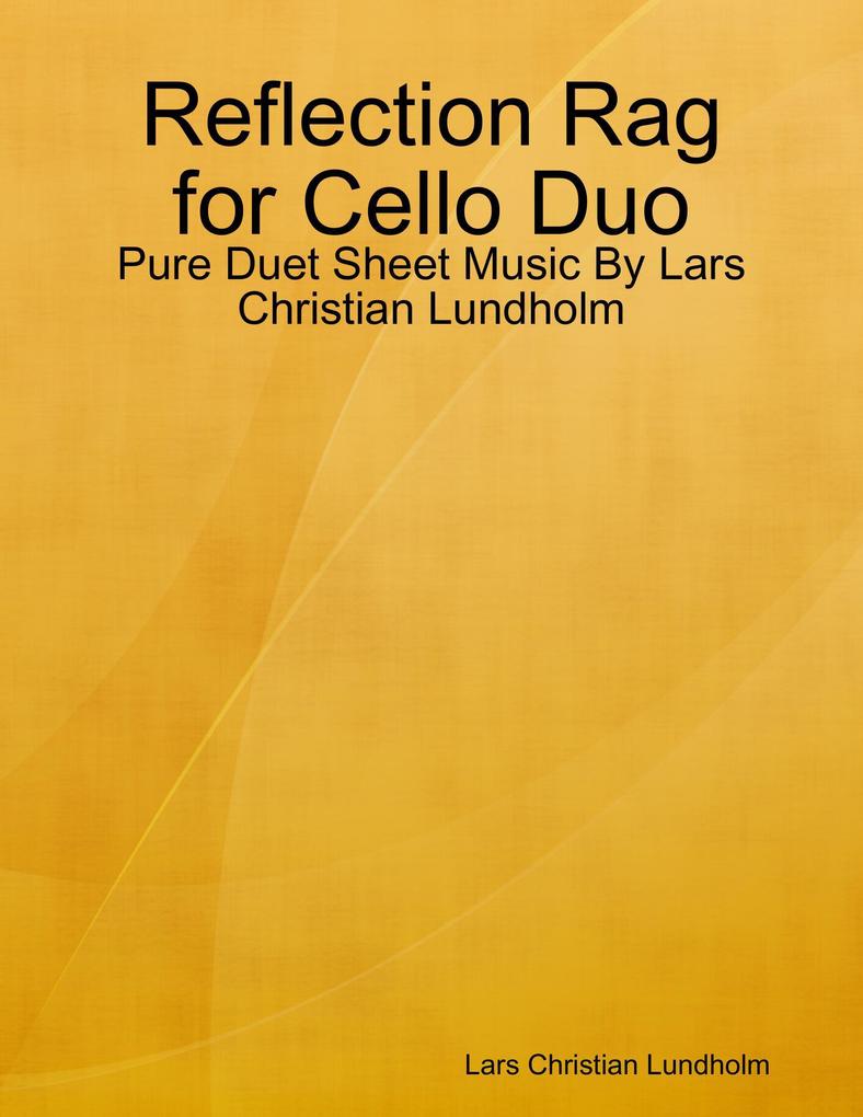 Reflection Rag for Cello Duo - Pure Duet Sheet Music By Lars Christian Lundholm
