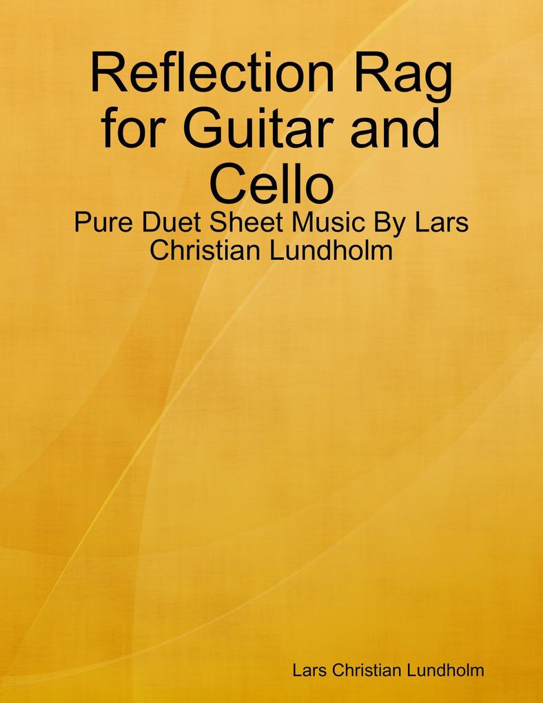 Reflection Rag for Guitar and Cello - Pure Duet Sheet Music By Lars Christian Lundholm