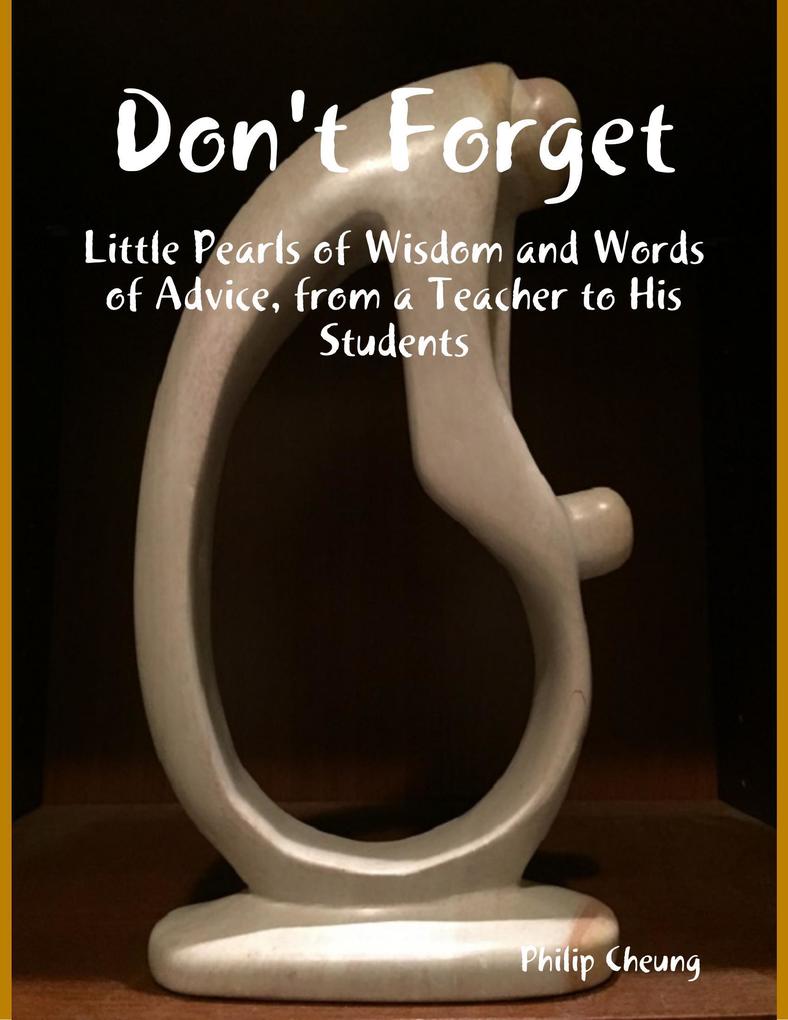 Don‘t Forget - Little Pearls of Wisdom and Words of Advice from a Teacher to His Students