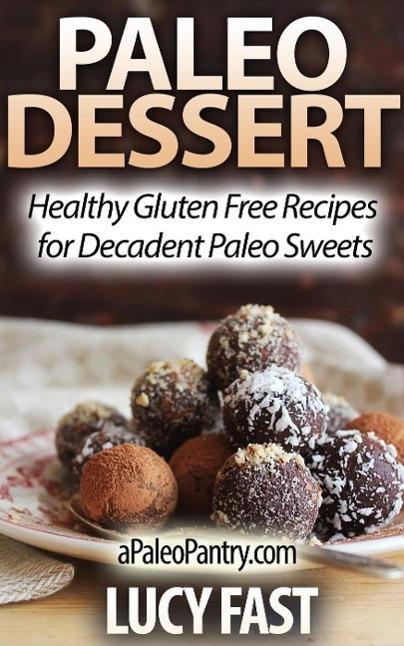 Paleo Dessert: Healthy Gluten Free Recipes for Decadent Paleo Sweets (Paleo Diet Solution Series)