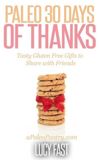 Paleo 30 Days of Thanks: Tasty Gluten Free Gifts to Share with Friends (Paleo Diet Solution Series)