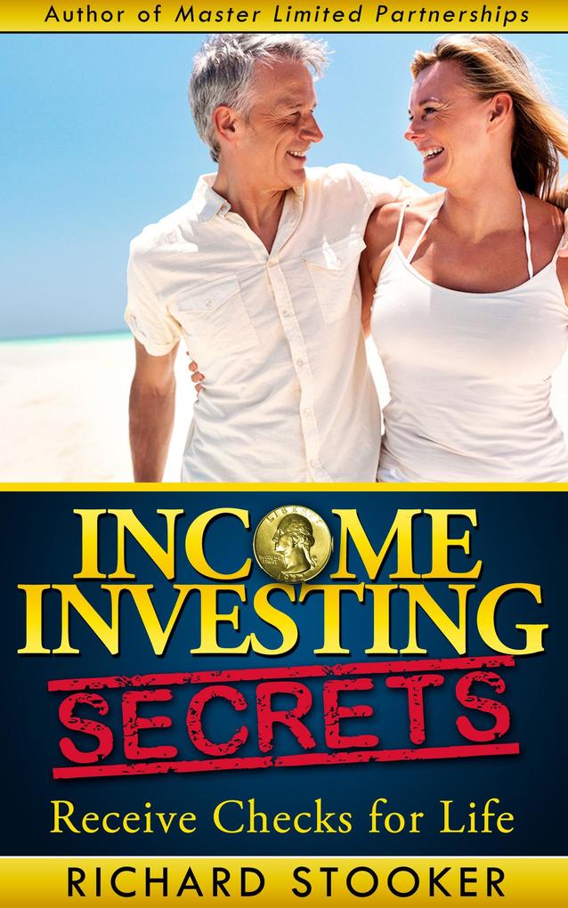Income Investing Secrets: How to Receive Ever-Growing Dividend and Interest Checks Safeguard Your Portfolio and Retire Wealthy