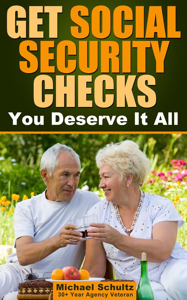 Get Social Security Checks: Everything You Need to File for Social Security Retirement Disability Medicare and Supplemental Security Income (SSI) Benefits and Get the Most Money Due You Fast