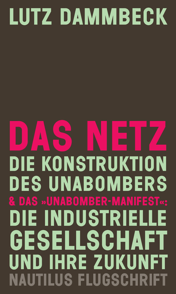 DAS NETZ - Die Konstruktion des Unabombers & Das »Unabomber-Manifest«: Die Industrielle Gesellschaft und ihre Zukunft als eBook Download von Lutz ... - Lutz Dammbeck