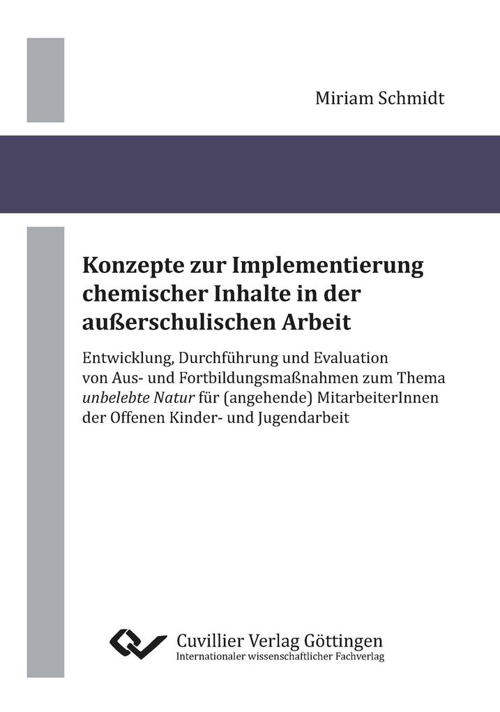 Konzepte zur Implementierung chemischer Inhalte in der außerschulischen Arbeit. Entwicklung Durchführung und Evaluation von Aus- und Fortbildungsmaßnahmen zum Thema 'unbelebte Natur' für (angehende) MitarbeiterInnen der Offenen Kinder- und Jugendarbeit