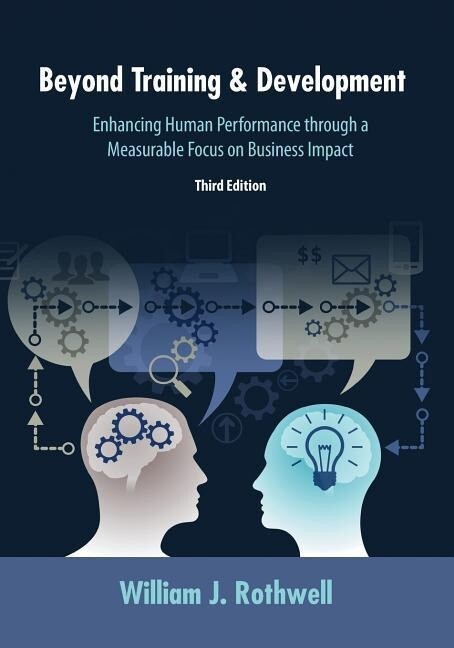 Beyond Training and Development 3rd Edition: Enhancing Human Performance through a Measurable Focus on Business Impact