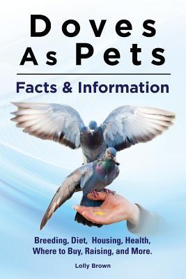 Doves As Pets: Breeding Diet Housing Health Where to Buy Raising and More. Facts & Information