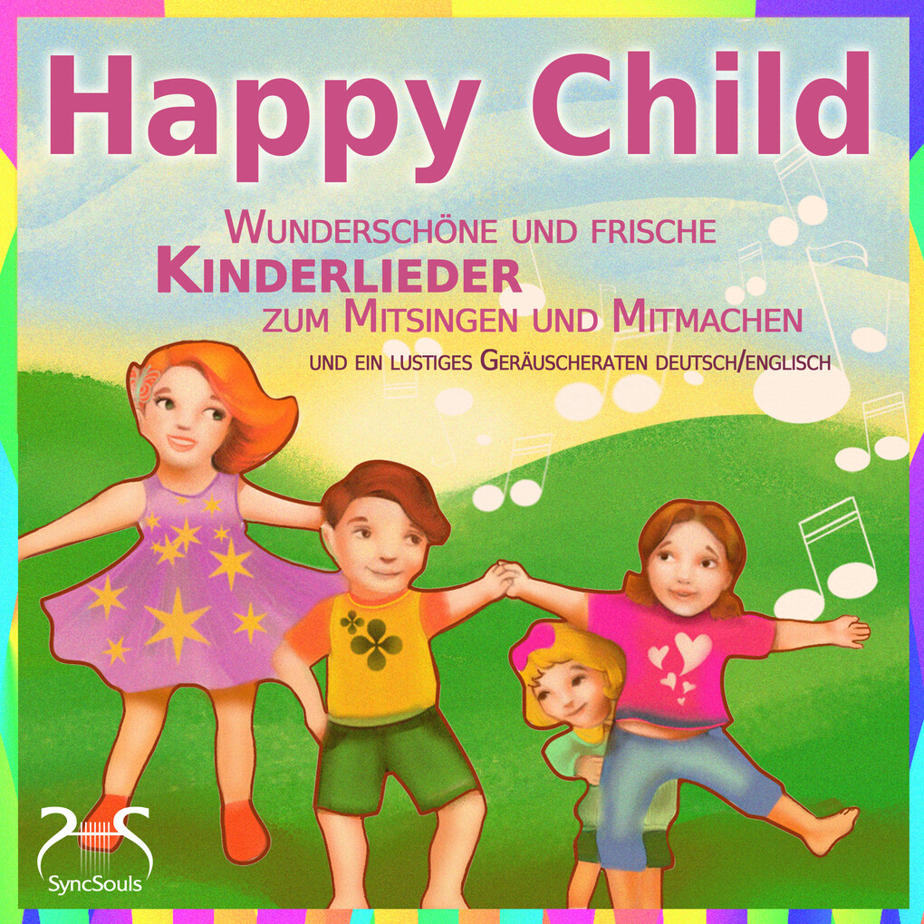 Happy Child - Wunderschöne und frische Kinderlieder zum Mitsingen und Mitmachen