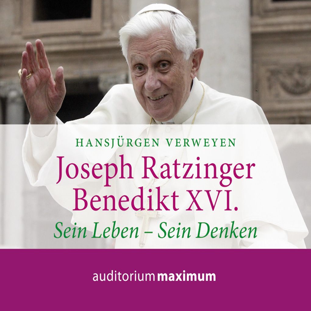 Joseph Ratzinger - Benedikt XVI. - Sein Leben - Sein Denken (Ungekürzt) - Hansjürgen Verweyen