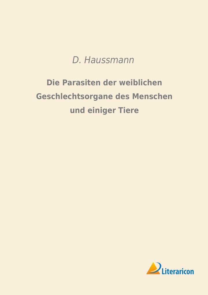 Die Parasiten der weiblichen Geschlechtsorgane des Menschen und einiger Tiere