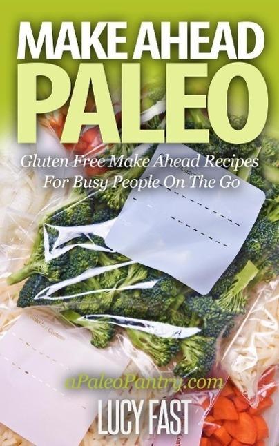 Make Ahead Paleo: Gluten Free Make Ahead Recipes For Busy People On The Go (Paleo Diet Solution Series)