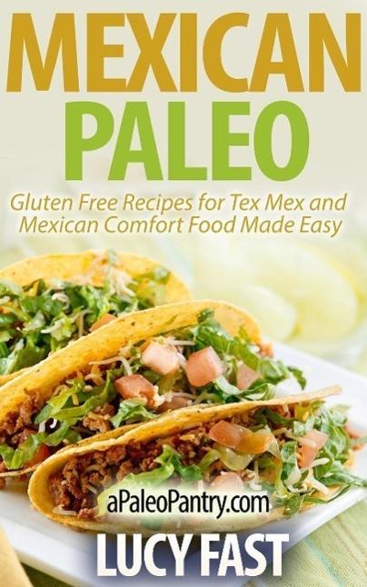 Mexican Paleo: Gluten Free Recipes for Tex Mex and Mexican Comfort Food Made Easy (Paleo Diet Solution Series)