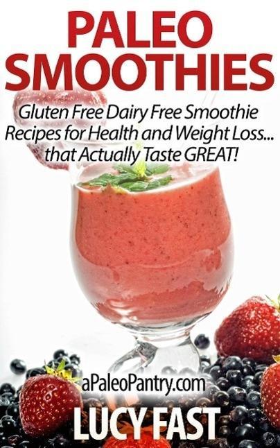 Paleo Smoothies: Gluten Free Dairy Free Smoothie Recipes for Health and Weight Loss... that Taste GREAT! (Paleo Diet Solution Series)