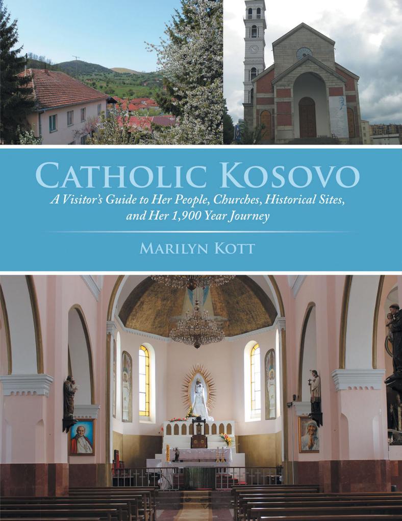 Catholic Kosovo: A Visitor‘s Guide to Her People Churches Historical Sites and Her 1900 Year Journey