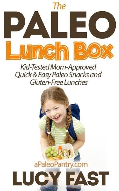 Paleo Lunch Box: Kid-Tested Mom-Approved Quick & Easy Paleo Snacks and Gluten-Free Lunches (Paleo Diet Solution Series)