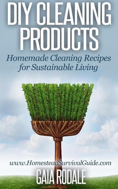 DIY Cleaning Products: Homemade Cleaning Recipes for Sustainable Living (Sustainable Living & Homestead Survival Series)