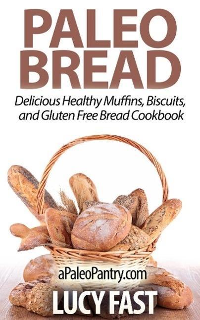 Paleo Bread: Delicious Healthy Muffins Biscuits and Gluten Free Bread Cookbook (Paleo Diet Solution Series)