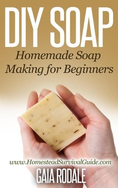 DIY Soap: Homemade Soap Making for Beginners (Sustainable Living & Homestead Survival Series)